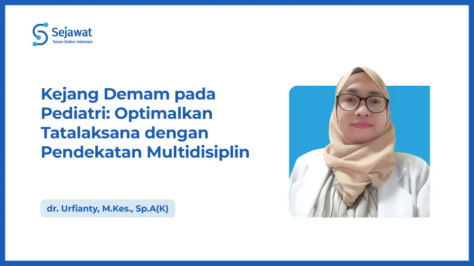 Kejang Demam pada Pediatri: Optimalkan Tatalaksana dengan Pendekatan Multidisiplin